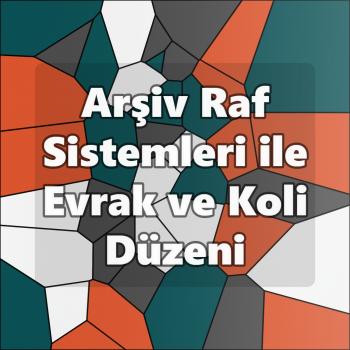 Arşiv Raf Sistemleri ile Evrak ve Koli Düzeni