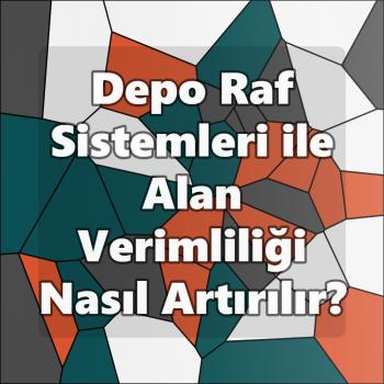 Depo Raf Sistemleri ile Alan Verimliliği Nasıl Artırılır?