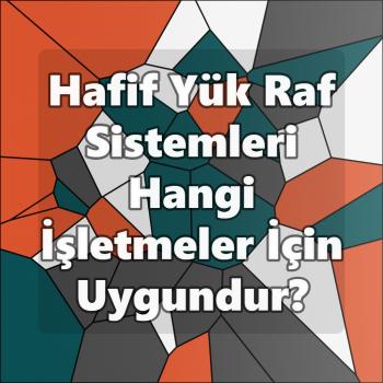 Hafif Yük Raf Sistemleri Hangi İşletmeler İçin Uygundur?