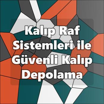 Kalıp Raf Sistemleri ile Güvenli Kalıp Depolama